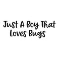 thumbnail image 2 of Just A Boy That Loves Bugs Ant Moth Grasshopper Catterpiller Ladybug Math Science Reading Doctor Nurse RN Hospital Human Being Individual Soul Mortal Decorating Wall Decal Sticker - Size: 10 In X 3 In, 2 of 5