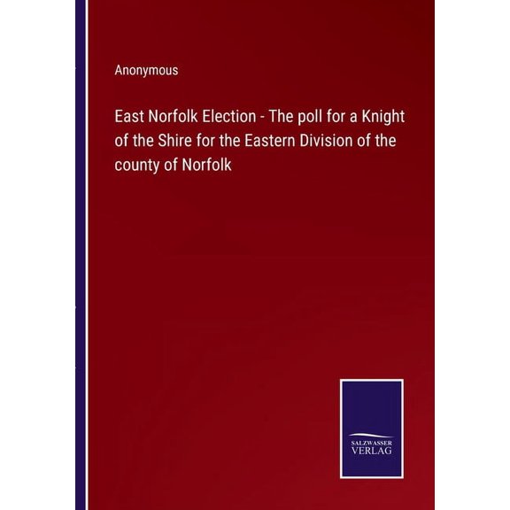 East Norfolk Election - The poll for a Knight of the Shire for the Eastern Division of the county of Norfolk, (Paperback)