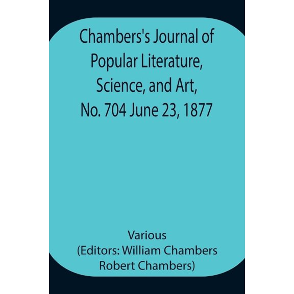 Chambers's Journal of Popular Literature, Science, and Art, No. 704 June 23, 1877, (Paperback)