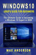 Windows 10 User's Guide For Beginners: The Ultimate Guide To Becoming A ...