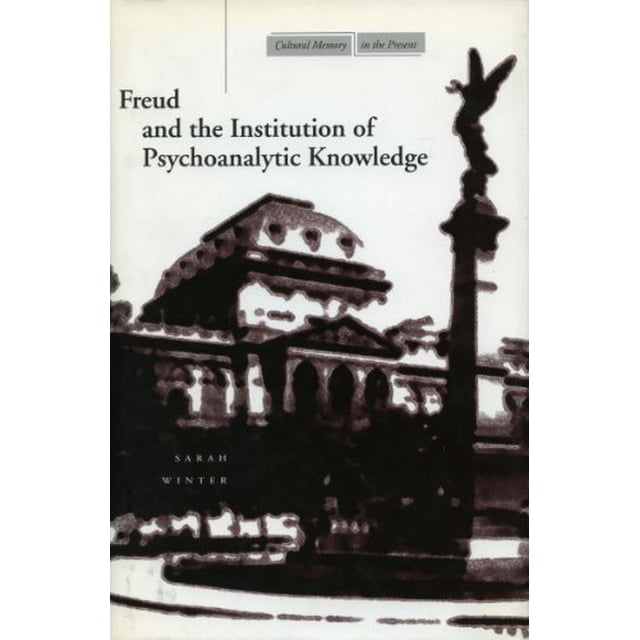 Freud and the Institution of Psychoanalytic Knowledge (Cultural Memory in the Present)