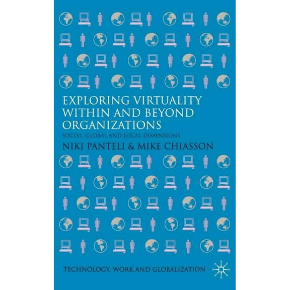 Technology, Work and Globalization Exploring Virtuality Within and Beyond Organizations: Social, Global and Local Dimensions, (Hardcover)