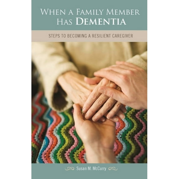When a Family Member Has Dementia: Steps to Becoming a Resilient Caregiver, (Hardcover)