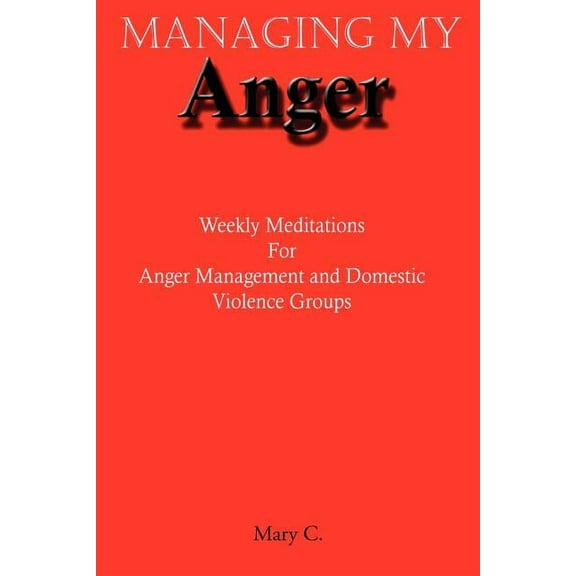 Managing My Anger: Weekly Meditations For Anger Management and Domestic Violence Groups (Paperback)