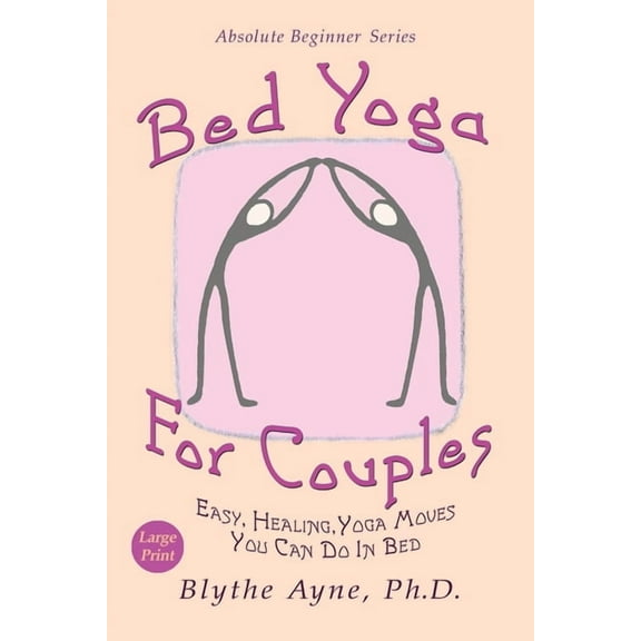 Absolute Beginner Bed Yoga for Couples: Easy, Healing Yoga Moves You Can Do in Bed - Large Print, Book 3, (Paperback)