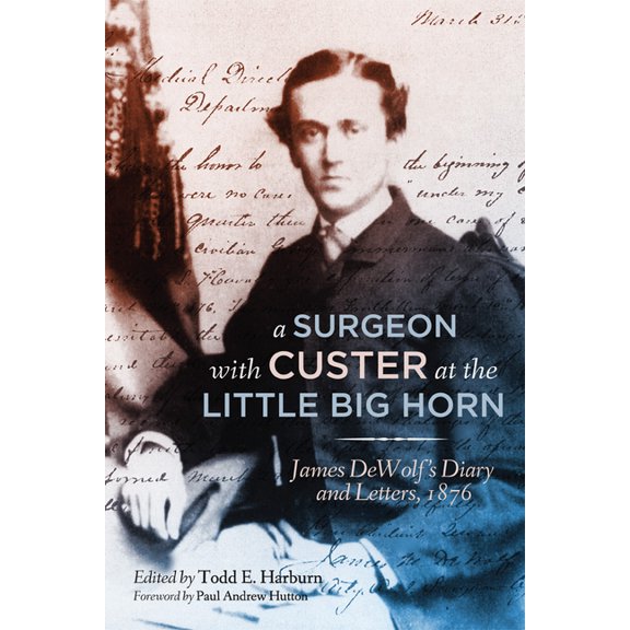A Surgeon with Custer at the Little Big Horn: James Dewolf's Diary and Letters, 1876, (Paperback)