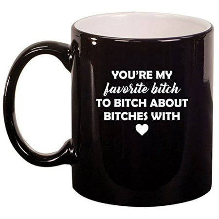 Ceramic Coffee Tea Mug Cup You're My Favorite Btch Funny Best Friend (Best Tasting Black Tea)