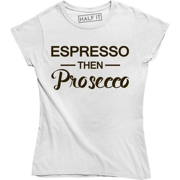 Espresso Then Prosecco Coffee Wine Drinking Caffeine Funny Saying Humor T-Shirt