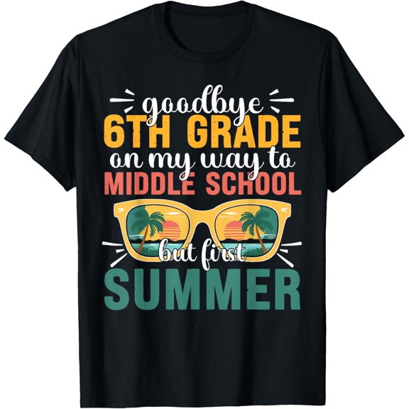Goodbye 6Th On My Way To Middle School But First Summer T-Shirt Unisex S-5XL Hot Trending Shirt, Vintage Birthday Gift