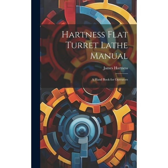 Hartness Flat Turret Lathe Manual: A Hand Book for Operators (Hardcover)