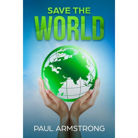 Save The World Paperback 1724495879 9781724495877 Mr Paul Armstrong
