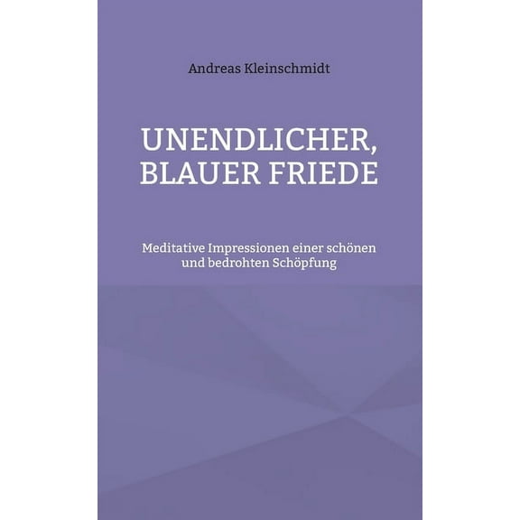 Unendlicher, blauer Friede : Meditative Impressionen einer schönen und bedrohten Schöpfung (Paperback)