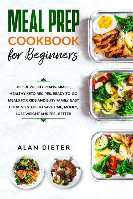 Meal Prep Cookbook for Beginners: Useful Weekly Plans Simple, Healthy ...