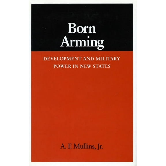 Studies in Intl Security and Arm Control: Born Arming : Development and Military Power in New States (Hardcover)