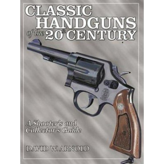 Pre-Owned Classic Handguns of the 20th Century: A Shooter's and Collector's Guide (Paperback) 0873495764 9780873495769