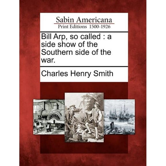 Bill Arp, So Called : A Side Show of the Southern Side of the War. (Paperback)