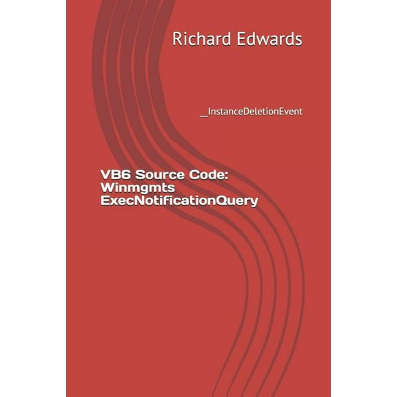 VB6 Source Code: Winmgmts ExecNotificationQuery: __InstanceDeletionEvent (Paperback)