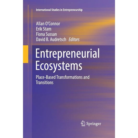 International Studies in Entrepreneurshi Entrepreneurial Ecosystems: Place-Based Transformations and Transitions, Book 38, (Paperback)