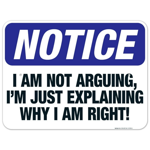 I Am Not Arguing, I'M Just Explaining Why I Am Right Sign, OSHA Notice Sign, 18x24 Aluminum