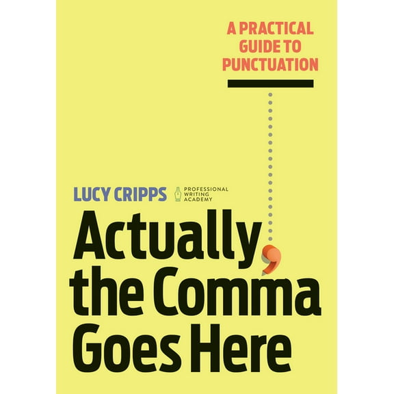 Actually, the Comma Goes Here: A Practical Guide to Punctuation, (Paperback)