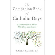 The Companion Book of Catholic Days: A Guide to Feasts, Saints, Holy Days, and Seasons -- Karen Edmisten