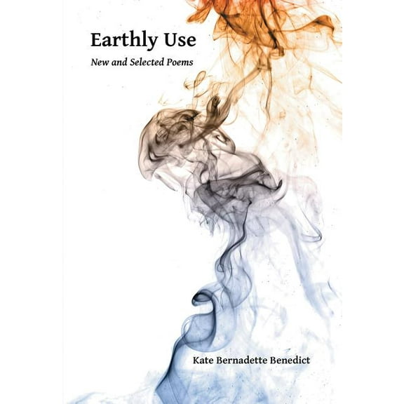 Earthly Use: New and Selected Poems, (Paperback)