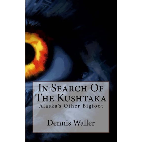 In Search Of The Kushtaka: Alaska's Other Bigfoot The Land-Otter Man of the Tlingit Indians, (Paperback)