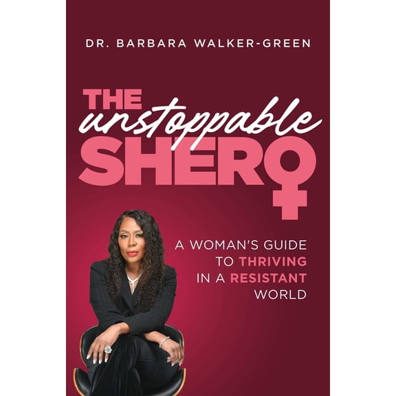 The Unstoppable Shero: A Woman's Guide to Thriving in a Resistant World, (Hardcover)