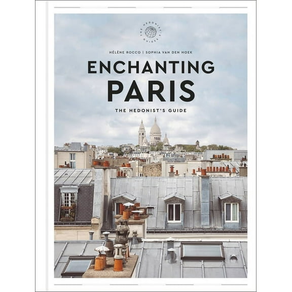 Hedonist Guide Enchanting Paris: The Hedonist's Guide, (Hardcover)
