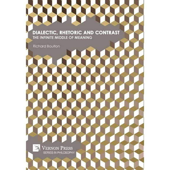 Philosophy: Dialectic, Rhetoric and Contrast: The Infinite Middle of Meaning (Hardcover)