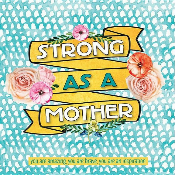 Strong as a Mother: You Are Amazing, You Are Brave, You Are Inspiring (Hardcover)