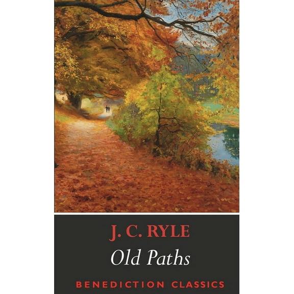 Old Paths: Being Plain Statements on Some of the Weightier Matters of Christianity, (Paperback)