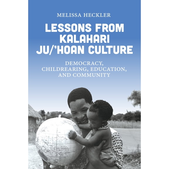 Lessons from Kalahari Ju/'Hoan Culture: Democracy, Childrearing, Education, and Community, (Hardcover)