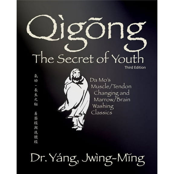 Qigong Foundation Qigong Secret of Youth 3rd. Ed.: Da Mo's Muscle/Tendon Changing and Marrow/Brain Washing Classics, (Paperback)