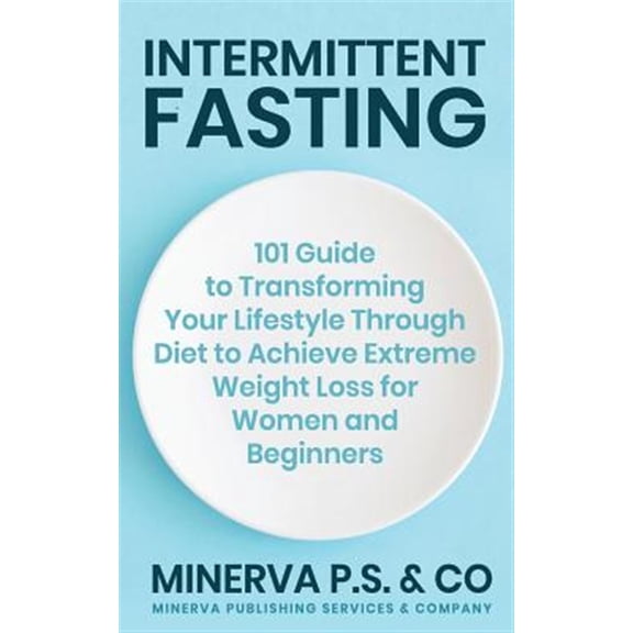Pre-Owned Intermittent Fasting: 101 Guide to Transforming Your Lifestyle Through Diet to Achieve Extreme Weight Loss for Women and Beginners