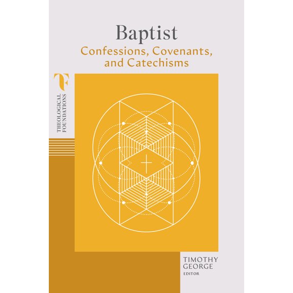 Theological Foundations Baptist Confessions, Covenants, and Catechisms, (Paperback)