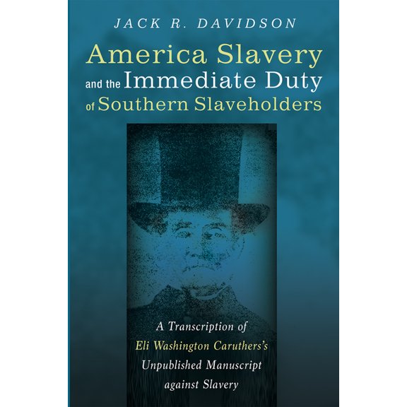 American Slavery and the Immediate Duty of Southern Slaveholders: A Transcription of Eli Washington Caruthers's Unpublis, (Hardcover)