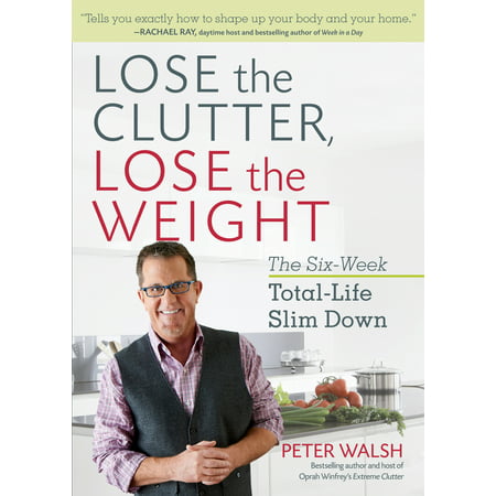 Lose the Clutter, Lose the Weight : The Six-Week Total-Life Slim (Best Way To Lose Weight In 3 Weeks)