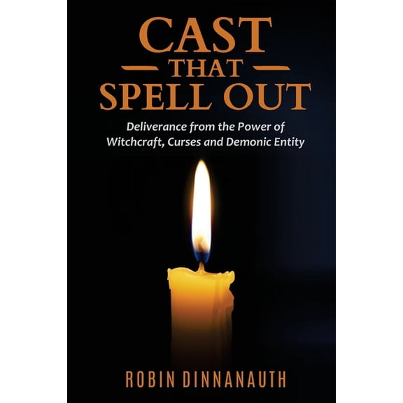 Cast that Spell Out: Deliverance from the Power of Witchcraft, Curses and Demonic Entity, (Paperback)