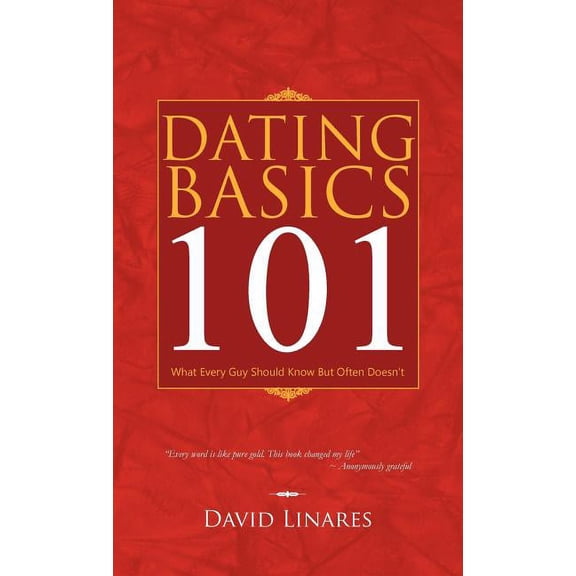 Dating Basics 101: What Every Guy Should Know But Often Doesn't, (Hardcover)