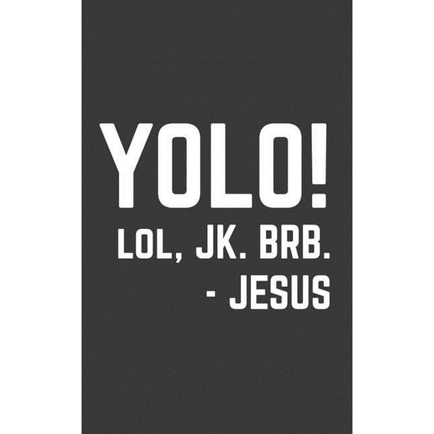 Yolo : YOLO LOL JK BRB Jesus Notebook - Funny Christian Catholic Doodle  Diary Book Quote Gift To Show Love And Support (Paperback) 