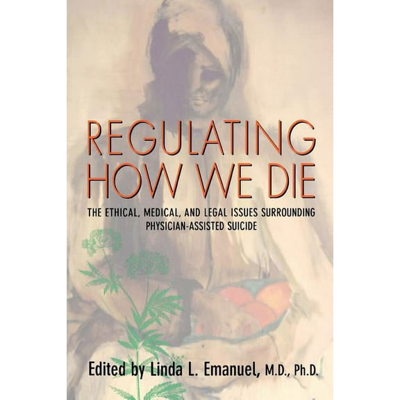 Regulating How We Die: The Ethical, Medical, and Legal Issues Surrounding Physician-Assisted Suicide (Paperback)