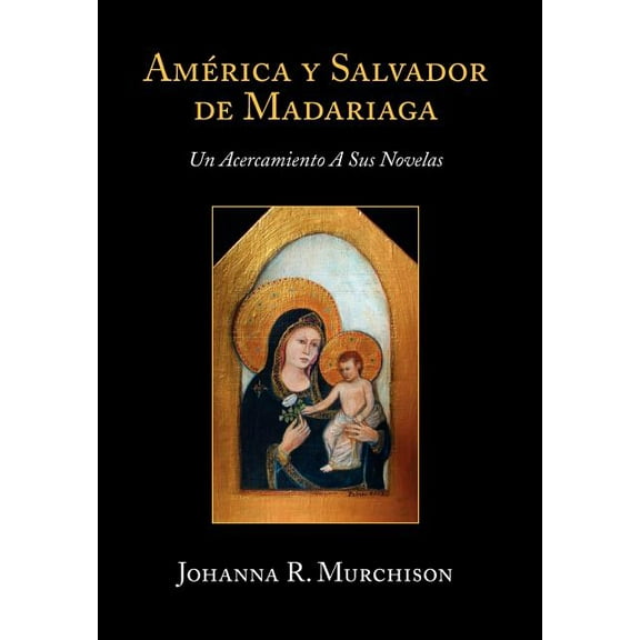 America y Salvador de Madariaga : Un Acercamiento a Sus Novelas