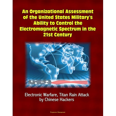 An Organizational Assessment of the United States Military's Ability to Control the Electromagnetic Spectrum in the 21st Century: Electronic Warfare, Titan Rain Attack by Chinese Hackers -
