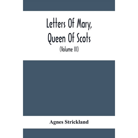 Letters Of Mary, Queen Of Scots, And Documents Connected With Her Personal History: Now First Published With An Introduc, (Paperback)