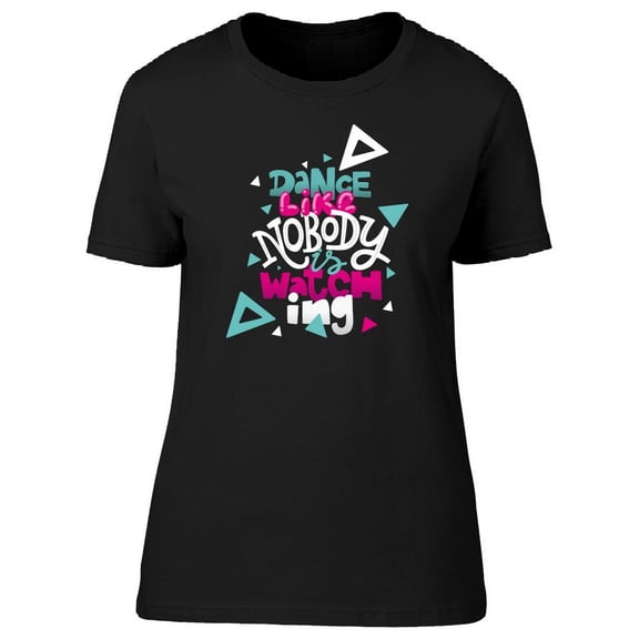 Dance Like Nobody Watching T-Shirt Women -Image by Shutterstock, Female Medium