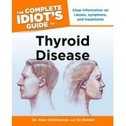 The Complete Idiot's Guide to Thyroid Disease: Clear Information on Causes, Symptoms, and Treatments [Paperback - Used]