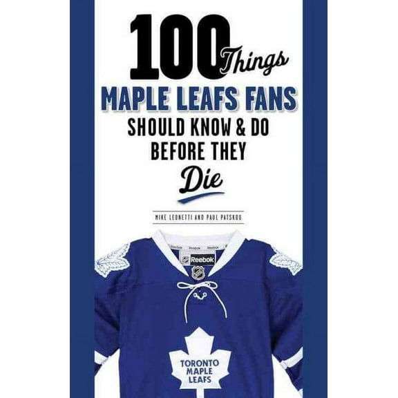 100 Things Maple Leafs Fans Should Know & Do Before They Die