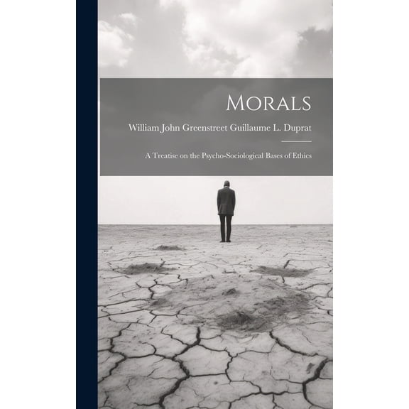 Morals: A Treatise on the Psycho-Sociological Bases of Ethics (Hardcover)