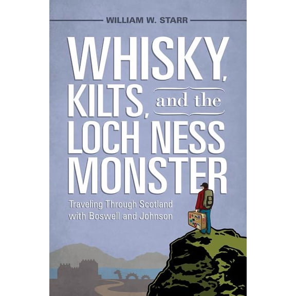 Whisky, Kilts, and the Loch Ness Monster: Traveling Through Scotland with Boswell and Johnson, (Hardcover)